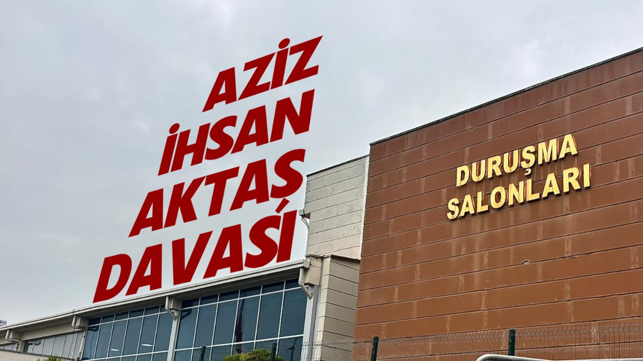 Aziz İhsan Aktaş Davasında Avukatların Savunma Süreci
